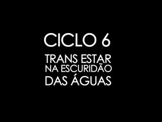 Ciclo_6-_Trans_estar_na_escurid_o_das_guas-0