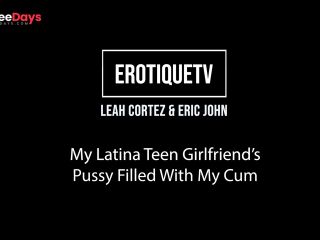 [GetFreeDays.com] Erotique Entertainment - My Latina Teen Girlfriends Pussy Filled With Cum LEAH CORTEZ and ERIC JOHN Porn Leak December 2022-0